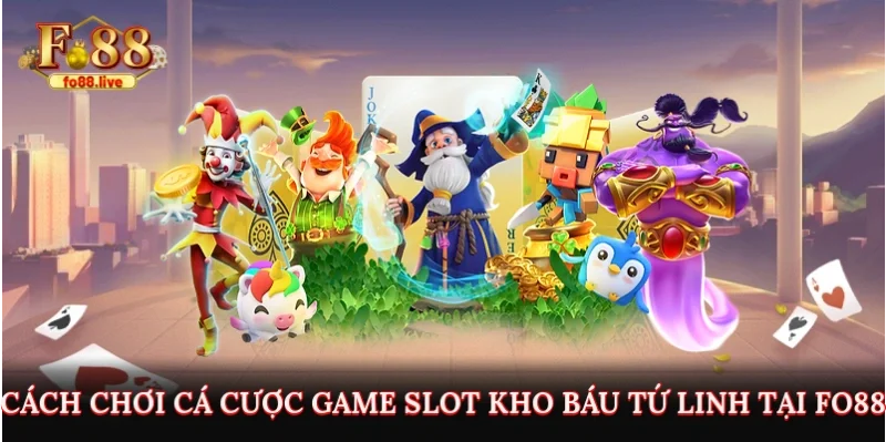 Cách chơi cá cược game slot Kho Báu Tứ Linh tại Fo88