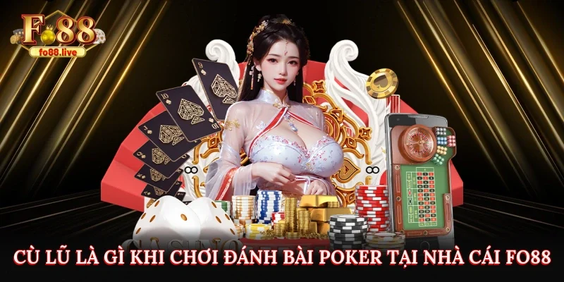 Cù Lũ Là Gì Khi Chơi Đánh Bài Poker Tại Nhà Cái Fo88