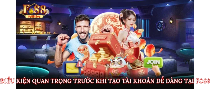Điều kiện quan trọng trước khi tạo tài khoản dễ dàng tại FO88