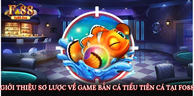 Giới thiệu sơ lược về game bắn cá tiểu tiên cá tại Fo88