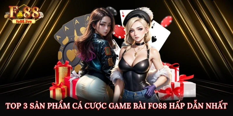 Top 3 sản phẩm cá cược game bài Fo88 hấp dẫn nhất
